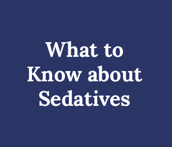 What to Know about Sedatives What to Know about Sedatives
