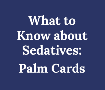 What to Know about Sedatives Palm Cards What to Know about Sedatives Palm Cards
